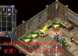 传奇正传UI操作技巧如何掌握?新手必备攻略全解析 传奇正传UI操作技巧如何掌握?新手必备攻略全解析