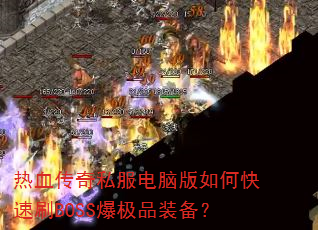 热血传奇私服电脑版如何快速刷BOSS爆极品装备? 热血传奇私服电脑版如何快速刷BOSS爆极品装备?
