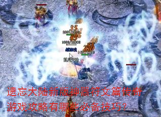 遗忘大陆新版神器符文篇传奇游戏攻略有哪些必备技巧? 遗忘大陆新版神器符文篇传奇游戏攻略有哪些必备技巧?