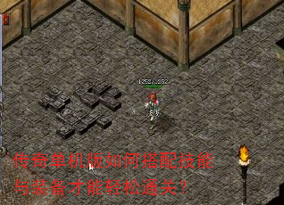 传奇单机版如何搭配技能与装备才能轻松通关? 传奇单机版如何搭配技能与装备才能轻松通关?