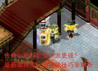 传奇私服14职业PK谁更强?最新单挑排行与实战技巧全解析 传奇私服14职业PK谁更强?最新单挑排行与实战技巧全解析