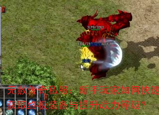 无赦传奇私服:新手玩家如何快速获取终极装备与提升战力等级? 无赦传奇私服:新手玩家如何快速获取终极装备与提升战力等级?