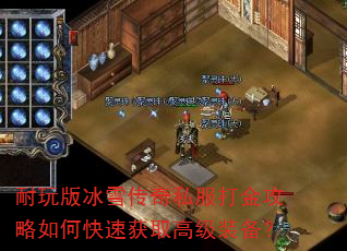 耐玩版冰雪传奇私服打金攻略如何快速获取高级装备? 耐玩版冰雪传奇私服打金攻略如何快速获取高级装备?