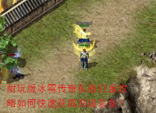 耐玩版冰雪传奇私服打金攻略如何快速获取高级装备? 耐玩版冰雪传奇私服打金攻略如何快速获取高级装备?