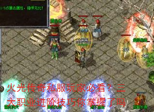 火光传奇私服玩家必看?三大职业进阶技巧你掌握了吗 火光传奇私服玩家必看?三大职业进阶技巧你掌握了吗