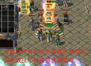 合成版传奇私服中有哪些高效装备合成技巧与资源获取策略? 合成版传奇私服中有哪些高效装备合成技巧与资源获取策略?