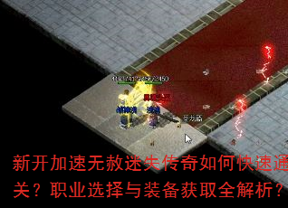 新开加速无赦迷失传奇如何快速通关?职业选择与装备获取全解析? 新开加速无赦迷失传奇如何快速通关?职业选择与装备获取全解析?