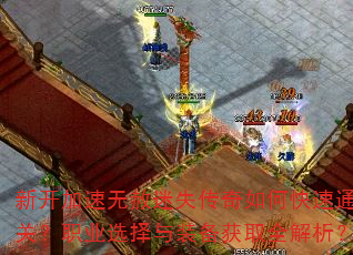 新开加速无赦迷失传奇如何快速通关?职业选择与装备获取全解析? 新开加速无赦迷失传奇如何快速通关?职业选择与装备获取全解析?