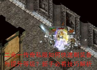 二合一传奇私服如何快速刷装备与提升等级?新手必看技巧解析 二合一传奇私服如何快速刷装备与提升等级?新手必看技巧解析