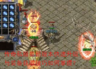 传奇私服最新版本快速升级与装备获取技巧如何掌握? 传奇私服最新版本快速升级与装备获取技巧如何掌握?