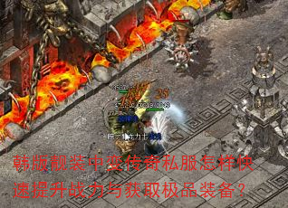 韩版靓装中变传奇私服怎样快速提升战力与获取极品装备? 韩版靓装中变传奇私服怎样快速提升战力与获取极品装备?