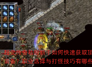 超变传奇私服新手如何快速获取顶级装备?职业选择与打怪技巧有哪些? 超变传奇私服新手如何快速获取顶级装备?职业选择与打怪技巧有哪些?