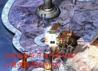 如何避免在寻找传奇私服时遭遇网页劫持风险? 如何避免在寻找传奇私服时遭遇网页劫持风险?