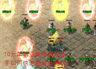 10元单职业传奇游戏新手如何快速刷装备升级? 10元单职业传奇游戏新手如何快速刷装备升级?