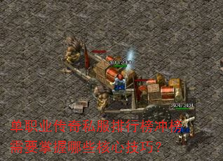 单职业传奇私服排行榜冲榜需要掌握哪些核心技巧? 单职业传奇私服排行榜冲榜需要掌握哪些核心技巧?