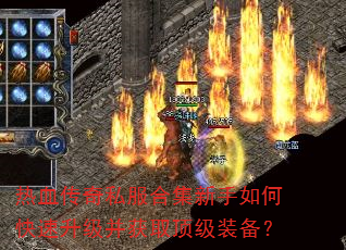 热血传奇私服合集新手如何快速升级并获取顶级装备? 热血传奇私服合集新手如何快速升级并获取顶级装备?