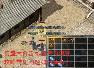 仿盛大合击私服传奇游戏攻略常见问题如何解析? 仿盛大合击私服传奇游戏攻略常见问题如何解析?
