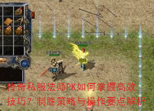 传奇私服法师PK如何掌握高效技巧?制胜策略与操作要点解析 传奇私服法师PK如何掌握高效技巧?制胜策略与操作要点解析