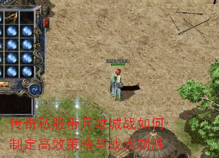 传奇私服带兵攻城战如何制定高效策略与战术制胜 传奇私服带兵攻城战如何制定高效策略与战术制胜