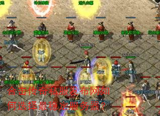 合击传奇私服发布网如何选择最稳定服务器? 合击传奇私服发布网如何选择最稳定服务器?