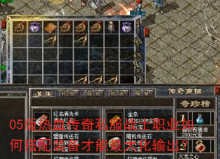 05版热血传奇私服战士职业如何搭配装备才能最大化输出? 05版热血传奇私服战士职业如何搭配装备才能最大化输出?