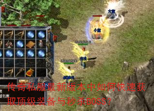 传奇私服最新版本中如何快速获取顶级装备与秒杀BOSS? 传奇私服最新版本中如何快速获取顶级装备与秒杀BOSS?
