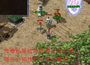 传奇私服排行榜前十名中有哪些必知技巧与玩法解析? 传奇私服排行榜前十名中有哪些必知技巧与玩法解析?