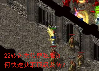 22转迷失传奇私服如何快速获取顶级装备? 22转迷失传奇私服如何快速获取顶级装备?