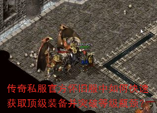 传奇私服官方怀旧服中如何快速获取顶级装备并突破等级瓶颈? 传奇私服官方怀旧服中如何快速获取顶级装备并突破等级瓶颈?